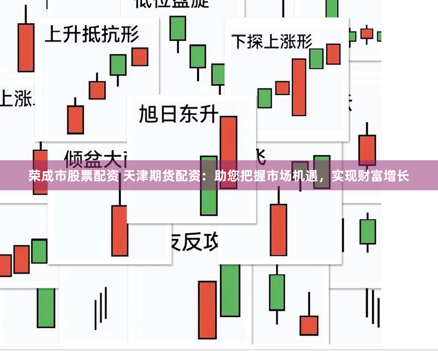荣成市股票配资 天津期货配资：助您把握市场机遇，实现财富增长